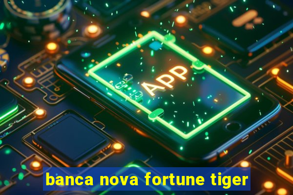 banca nova fortune tiger